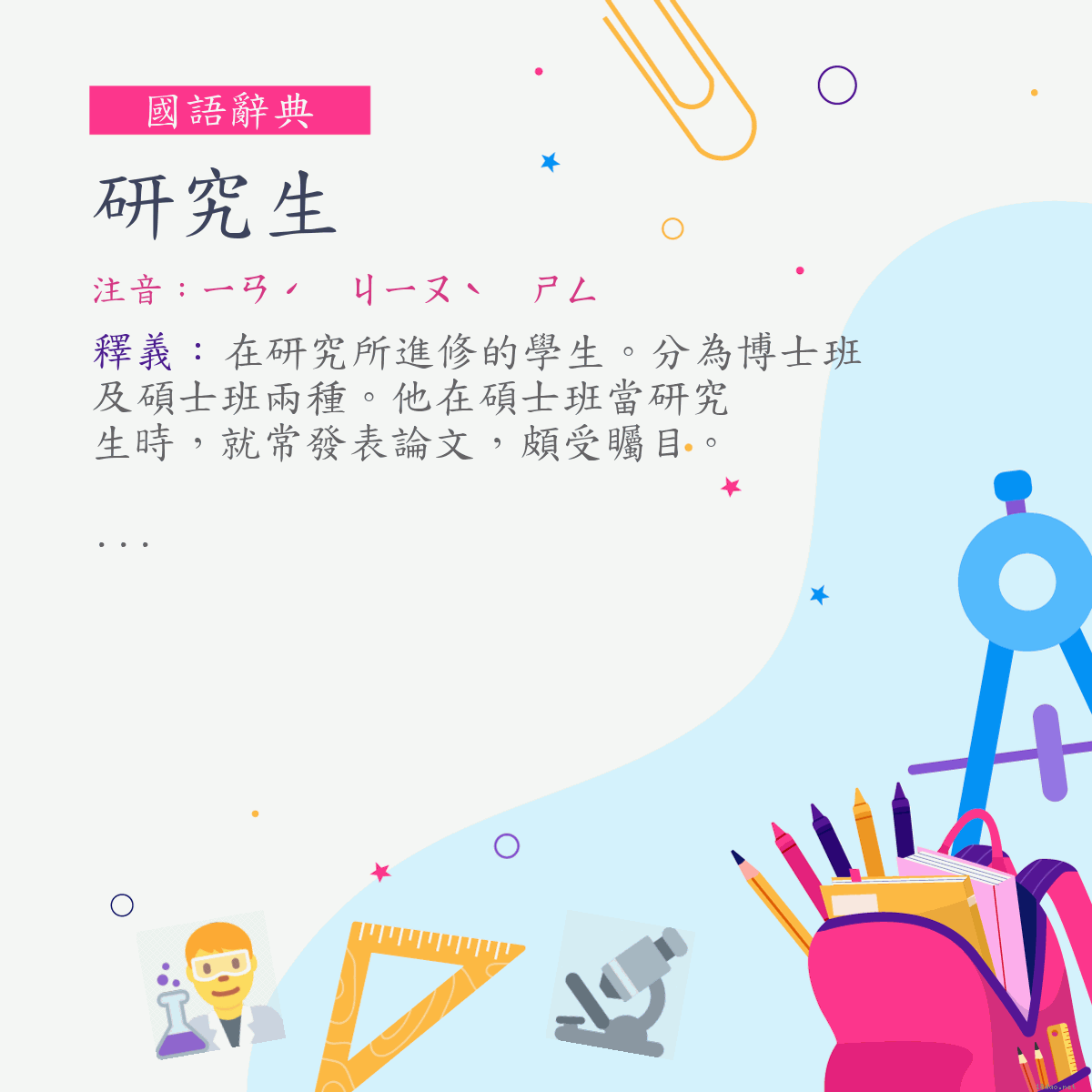 詞:研究生 (注音:ㄧㄢˊ　ㄐㄧㄡˋ　ㄕㄥ)