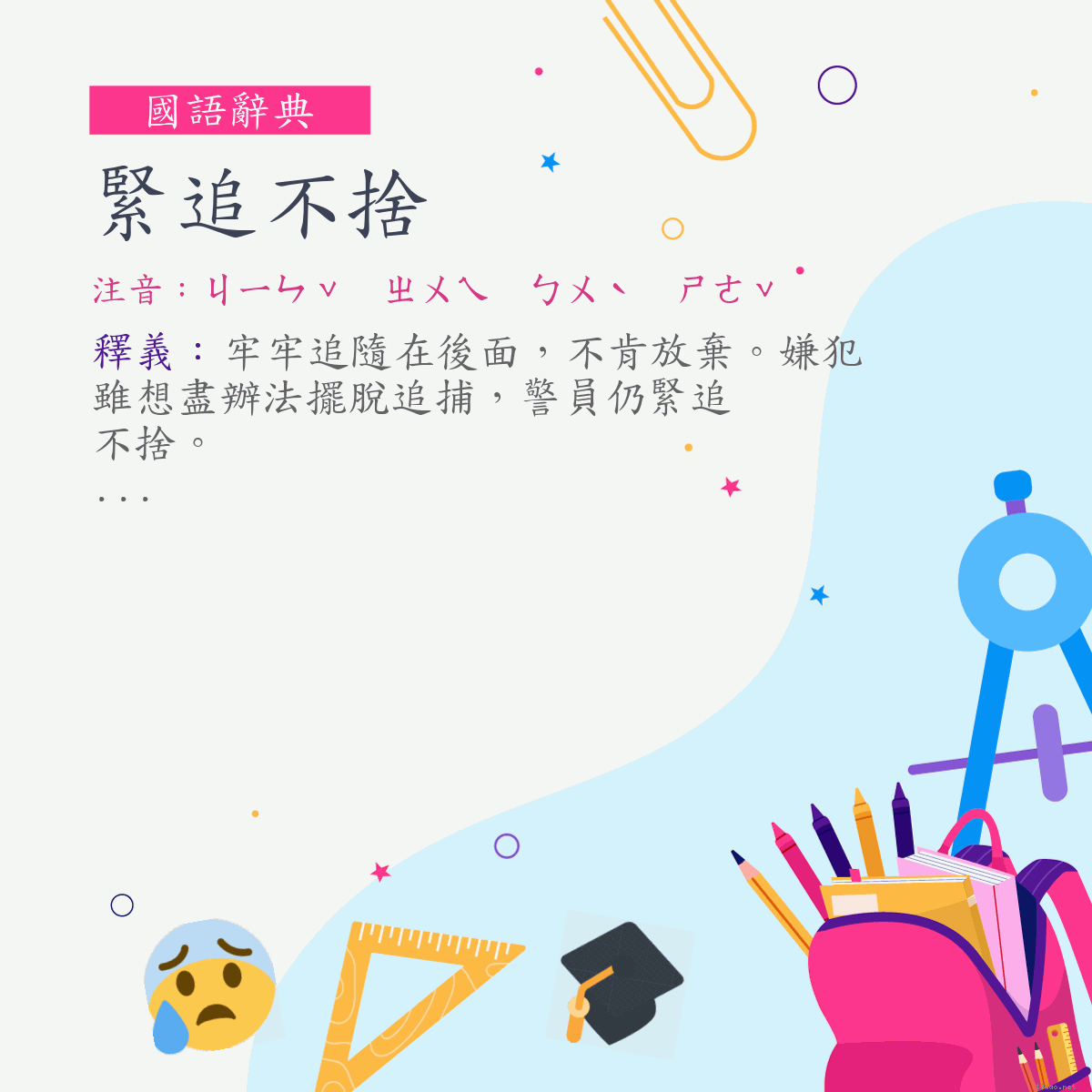 詞:緊追不捨 (注音:ㄐㄧㄣˇ　ㄓㄨㄟ　ㄅㄨˋ　ㄕㄜˇ)