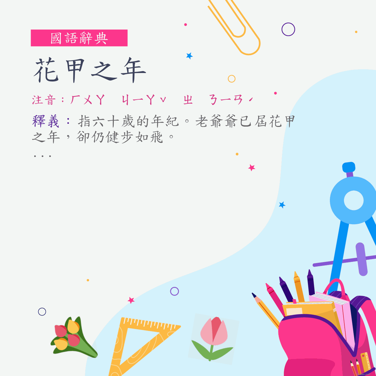 詞:花甲之年 (注音:ㄏㄨㄚ　ㄐㄧㄚˇ　ㄓ　ㄋㄧㄢˊ)