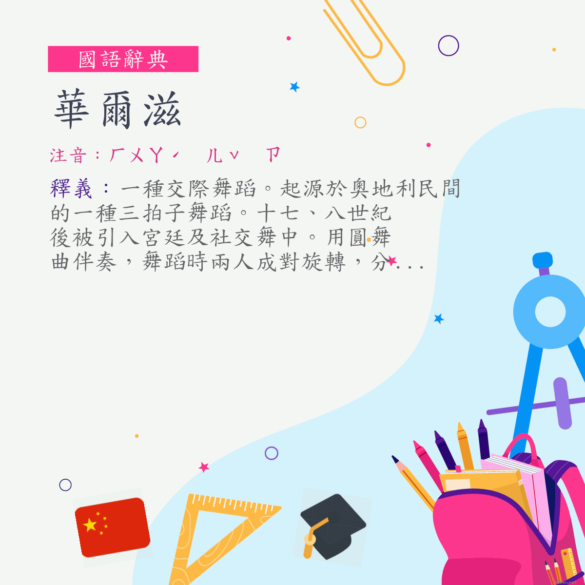 詞:華爾滋 (注音:ㄏㄨㄚˊ　ㄦˇ　ㄗ)