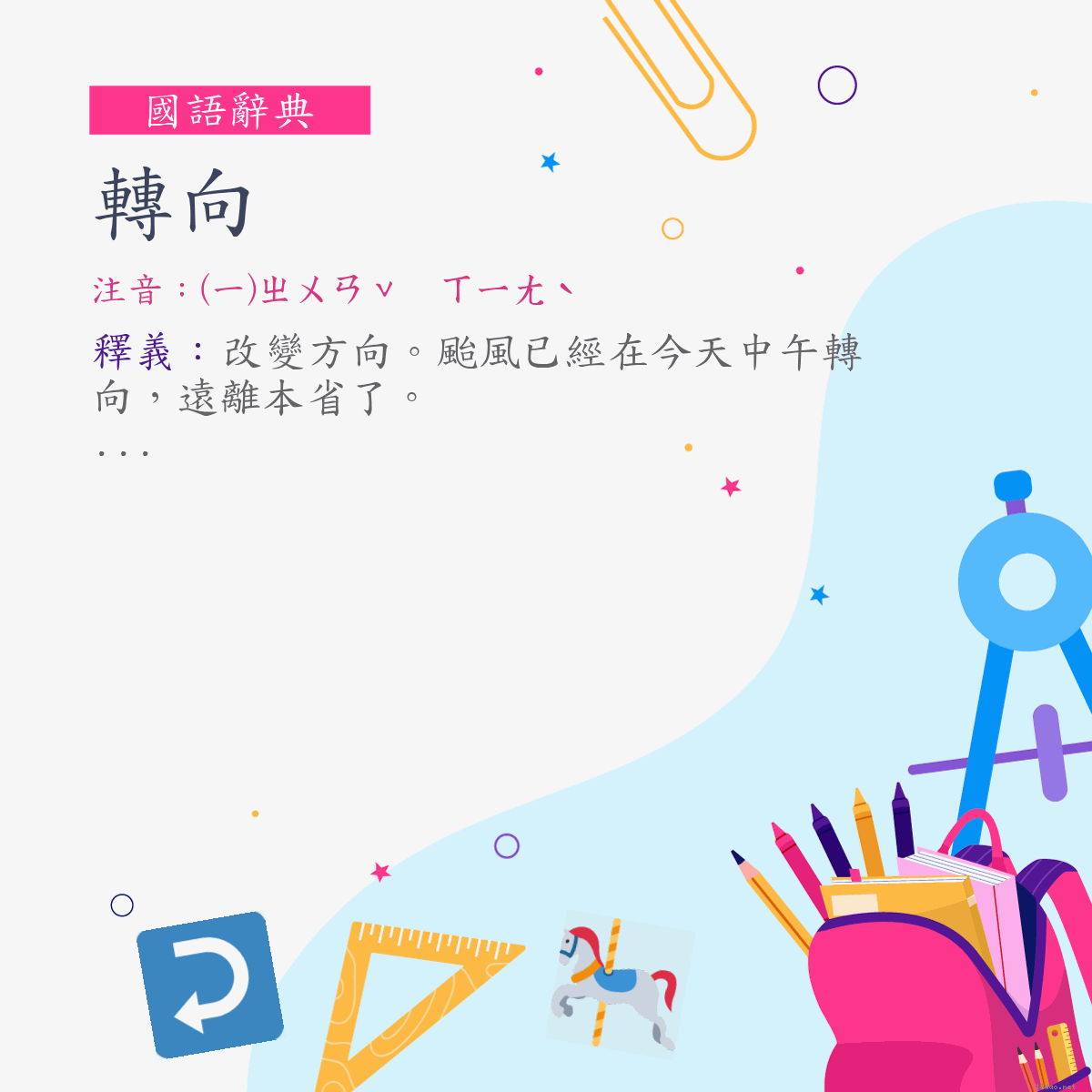 詞:轉向 (注音:(一)ㄓㄨㄢˇ　ㄒㄧㄤˋ)