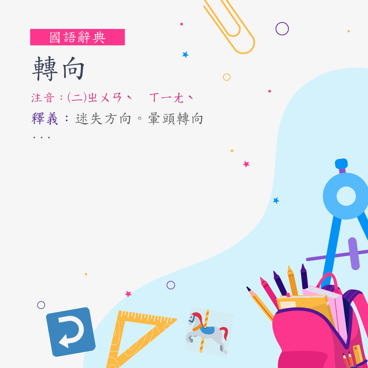 詞:轉向 (注音:(二)ㄓㄨㄢˋ　ㄒㄧㄤˋ)