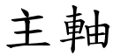 主軸 (楷體矢量字庫)