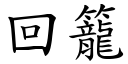 回籠 (楷體矢量字庫)