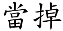 当掉 (楷体矢量字库)