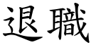 退職 (楷體矢量字庫)