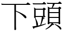 下頭 (宋體矢量字庫)