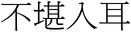 不堪入耳 (宋體矢量字庫)