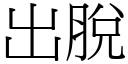 出脱 (宋体矢量字库)