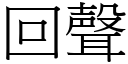 回聲 (宋體矢量字庫)