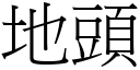 地頭 (宋體矢量字庫)