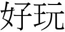 好玩 (宋體矢量字庫)