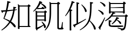 如飢似渴 (宋體矢量字庫)