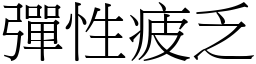 彈性疲乏 (宋體矢量字庫)