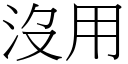 沒用 (宋體矢量字庫)