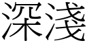 深淺 (宋體矢量字庫)