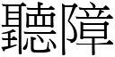 聽障 (宋體矢量字庫)