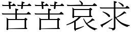 苦苦哀求 (宋體矢量字庫)