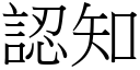 認知 (宋體矢量字庫)