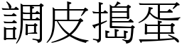 調皮搗蛋 (宋體矢量字庫)