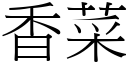 香菜 (宋體矢量字庫)