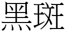 黑斑 (宋體矢量字庫)